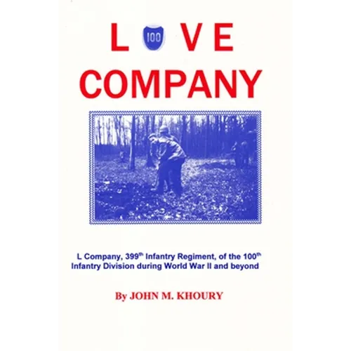 Love Company: L Company, 399th Infantry Regiment, of the 100th Infantry Division During World War II and Beyond