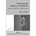 Praxis teatral. Saberes y enseñanza. Reflexiones a partir del teatro argentino reciente