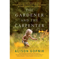 The Gardener and the Carpenter: What the New Science of Child Development Tells Us about the Relationship Between Parents and Children