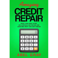 Amazing Credit Repair: Boost Your Credit Score, Use Loopholes (Section 609), and Overcome Credit Card Debt Forever