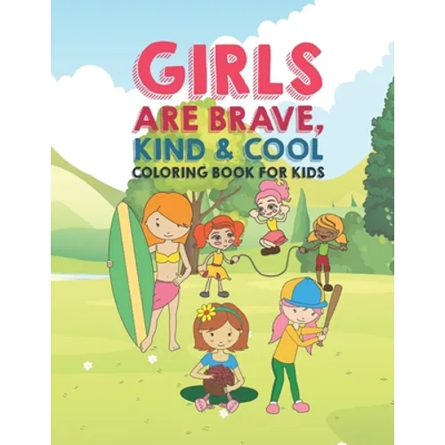 Girls Are Brave Kind & Cool Coloring Book For Kids: 25 Fun Large Coloring Pages Showing Boys As Super Cool Kind & Brave In Very Inspiring And Positive