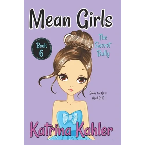 MEAN GIRLS - Book 6: The Secret Bully: Books for Girls aged 9-12