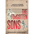 The Forgotten Sons: Untold Stories of Indian Cricket