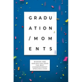 Graduation Moments: Wisdom and Inspiration from the Best Commencement Speeches Ever