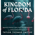 Images from Films That Never Existed: Words & Pictures Inspired by the Award-Winning Kingdom of Florida Novels