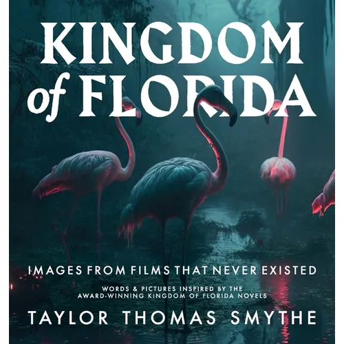 Images from Films That Never Existed: Words & Pictures Inspired by the Award-Winning Kingdom of Florida Novels