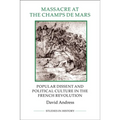 Massacre at the Champ de Mars: Popular Dissent and Political Culture in the French Revolution
