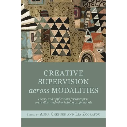 Creative Supervision Across Modalities: Theory and Applications for Therapists, Counsellors and Other Helping Professionals