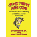 Gone Fishin' with Kids: How to Take Your Kid Fishing and Still Be Friends