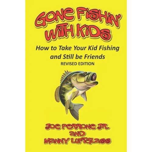 Gone Fishin' with Kids: How to Take Your Kid Fishing and Still Be Friends