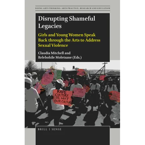 Disrupting Shameful Legacies: Girls and Young Women Speaking Back Through the Arts to Address Sexual Violence