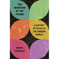 The Invention of the Future: A History of Cities in the Modern World