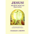 JESUS! His Birth, Death and Resurrection: A Revisionist Analysis of the "Sacrosanct" Christian Viewpoint