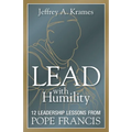 Lead with Humility: 12 Leadership Lessons from Pope Francis