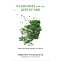 Knowledge for the Love of God: Why Your Heart Needs Your Mind