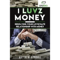 I Luvz Money: Resolving your love/hate relationship with money