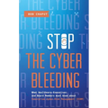 Stop The Cyber Bleeding: What Healthcare Executives and Board Members Must Know About Enterprise Cyber Risk Management (ECRM) How to Save Your Patient