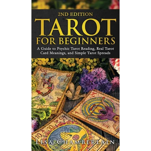 Tarot for Beginners: A Guide to Psychic Tarot Reading, Real Tarot Card Meanings, and Simple Tarot Spreads