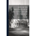 Life of St. Mildred, by a Lay-Tertiary of St. Francis