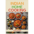 Indian Home Cooking: Authentic Recipes and Techniques from India's Rich Culinary Heritage (2024 Cookbook)