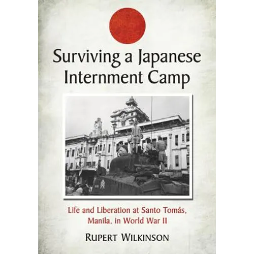 Surviving a Japanese Internment Camp: Life and Liberation at Santo Tomas, Manila, in World War II