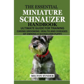 The Essential Miniature Schnauzer Handbook: Ultimate Guide Training Caring Grooming Health and Diseases of Owning a Schnauzer Puppy