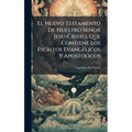 El Nuevo Testamento De Nuestro Señor Jesu-Cristo, Que Contiene Los Escritos EvangÃ(c)licos Y ApostÃ3licos