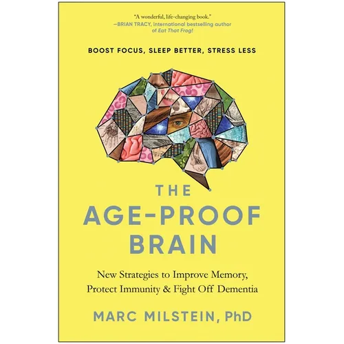 The Age-Proof Brain: New Strategies to Improve Memory, Protect Immunity, and Fight Off Dementia