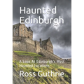 Haunted Edinburgh: A Look At Edinburgh's Most Haunted Locations