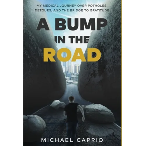 A Bump in the Road: My Medical Journey over Potholes, Detours and the Bridge to Gratitude