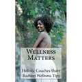 Wellness Matters: Holistic Life Coaches Weigh In on Wellness and Other Matters