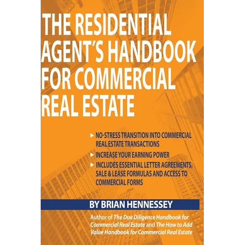 The Residential Agent's Handbook for Commercial Real Estate: Create Another Revenue Stream from Your Current Client Base and Attract New Clients by He