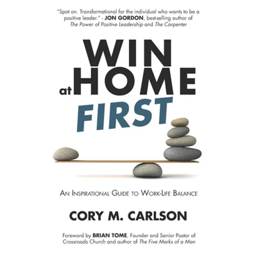 Win at Home First: An Inspirational Guide to Work-Life Balance