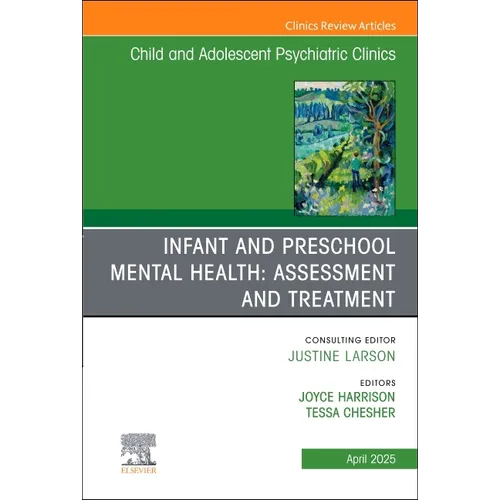 Infant and Preschool Mental Health: Assessment and Treatment, an Issue of Child and Adolescent Psychiatric Clinics of North America: Volume 34-2