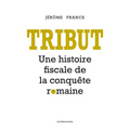Tribut: Une Histoire Fiscale de la Conquete Romaine