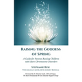 Raising the Goddess of Spring: A Guide for Parents Raising Children with Rare Chromosome Disorders
