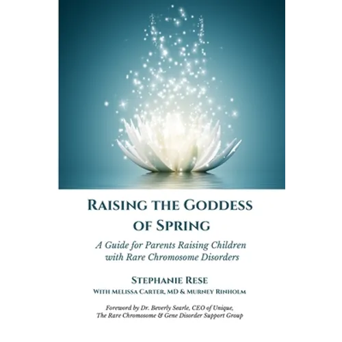 Raising the Goddess of Spring: A Guide for Parents Raising Children with Rare Chromosome Disorders