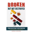 Broken but NOT Destroyed: From Rejection to Restoration