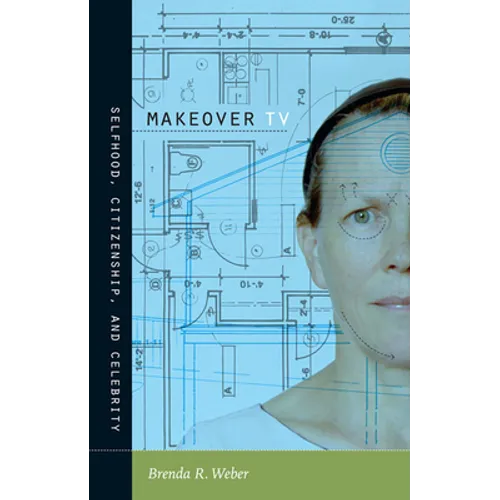 Makeover TV: Selfhood, Citizenship, and Celebrity