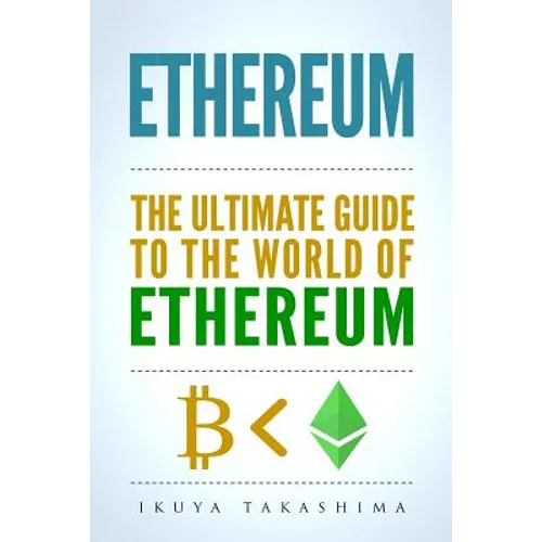 Ethereum: The Ultimate Guide to the World of Ethereum, Ethereum Mining, Ethereum Investing, Smart Contracts, Dapps and DAOs, Eth
