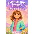 Empowering Stories for Brave Girls: Inspiring Tales of Extraordinary Women Who Changed the World