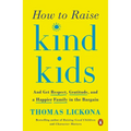 How to Raise Kind Kids: And Get Respect, Gratitude, and a Happier Family in the Bargain