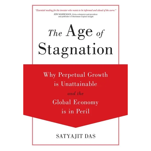 The Age of Stagnation: Why Perpetual Growth is Unattainable and the Global Economy is in Peril