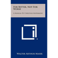 For Better, Not for Worse: A Manual of Christian Matrimony