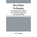 Henry Hudson The Navigator: The Original Documents In Which His Career Is Recorded, Collected, Partly Translated, And Annotated
