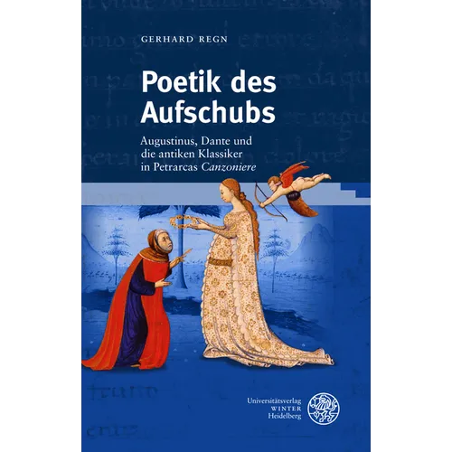 Poetik Des Aufschubs: Augustinus, Dante Und Die Antiken Klassiker in Petrarcas 'Canzoniere'