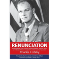 Renunciation: My Pilgrimage from Catholic Military Chaplain, Vietnam Hawk, and Medal of Honor Recipient to Civilian Warrior for Peac