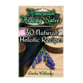 Homemade Healing Salves: 30 Natural Holistic Recipes: (Homemade Recipes, Homemade Remedies)