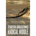Theologizing in the Radical Middle: Rethinking How We Do Theology for Spiritual Growth in Word and Spirit