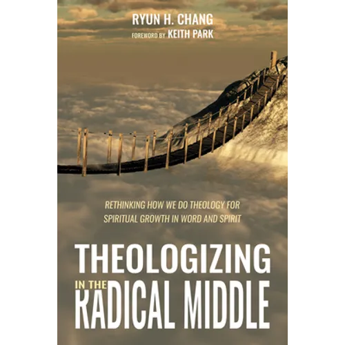 Theologizing in the Radical Middle: Rethinking How We Do Theology for Spiritual Growth in Word and Spirit